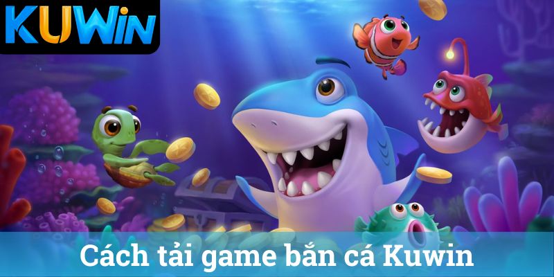 Cach tai game ban ca Kuwin Cách tải game bắn cá Kuwin