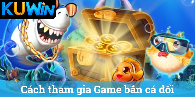 Game ban ca doi thuong Kuwin va cach tham gia Game bắn cá đổi thưởng Kuwin và cách tham gia