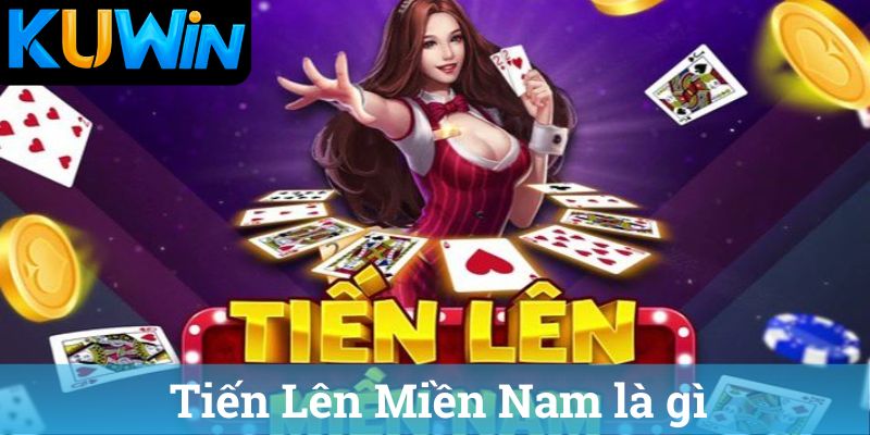 Tien Len Mien Nam la gi Tiến Lên Miền Nam là gì