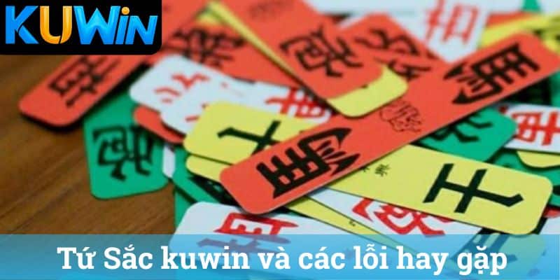 Tu Sac kuwin va cac loi hay gap Tứ Sắc kuwin và các lỗi hay gặp