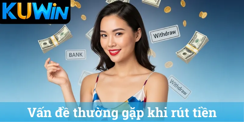 Van de thuong gap khi rut tien Vấn đề thường gặp khi rút tiền
